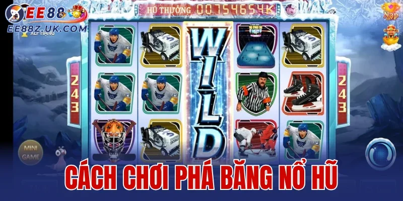 Cách Chơi Phá Băng Nổ Hũ