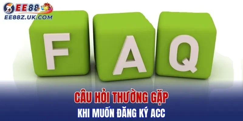 Câu hỏi thường gặp khi muốn đăng ký acc