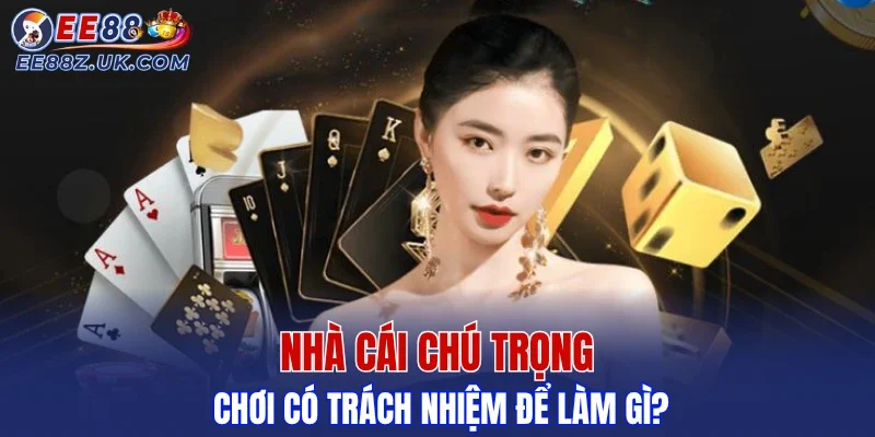 Nhà cái chú trọng chơi có trách nhiệm để làm gì?